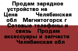 Продам зарядное устройство на Samsung › Цена ­ 100 - Челябинская обл., Магнитогорск г. Сотовые телефоны и связь » Продам аксессуары и запчасти   . Челябинская обл.